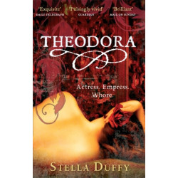 Theodora: Actress, Empress, Whore