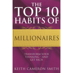 The Top 10 Habits Of Millionaires: Transform Your Thinking - and Get Rich
