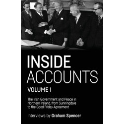 Inside Accounts, Volume I: The Irish Government and Peace in Northern Ireland, from Sunningdale to the Good Friday Agreement