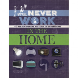 It'll Never Work: In the Home: An Accidental History of Inventions