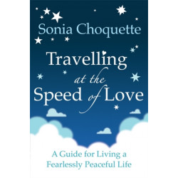 Travelling at the Speed of Love: A Guide for Living a Fearlessly Peaceful Life
