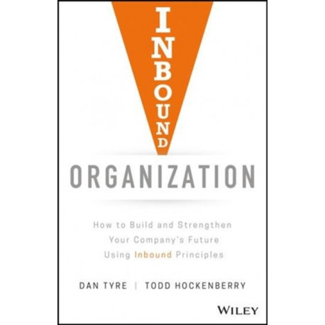 Inbound Organization: How to Build and Strengthen Your Company's Future Using Inbound Principles