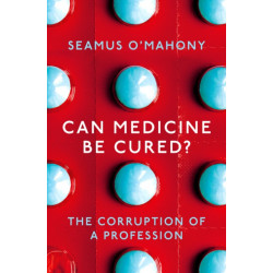 Can Medicine Be Cured?: The Corruption of a Profession