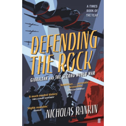 Defending the Rock: Gibraltar and the Second World War