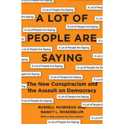 A Lot of People Are Saying: The New Conspiracism and the Assault on Democracy
