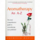 Aromatherapy: An A-Z: The Most Comprehensive Guide to Aromatherapy Ever Published