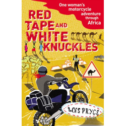 Red Tape and White Knuckles: One Woman's Motorcycle Adventure through Africa