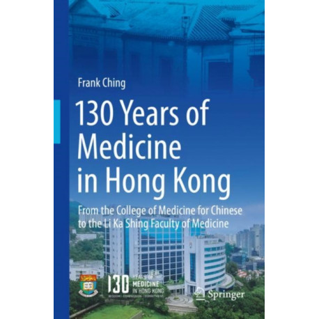 130 Years of Medicine in Hong Kong: From the College of Medicine for Chinese to the Li Ka Shing Faculty of Medicine