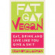 Fat Gay Vegan: Eat, Drink and Live Like You Give a Sh!t