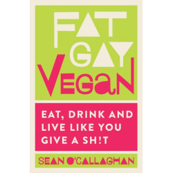 Fat Gay Vegan: Eat, Drink and Live Like You Give a Sh!t