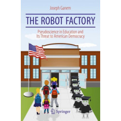 The Robot Factory: Pseudoscience in Education and Its Threat to American Democracy