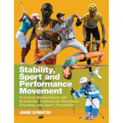 Stability, Sport and Performance Movement: Practical Biomechanics and Systematic Training for Movement Efficacy and Injury Prevention