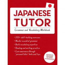 Japanese Tutor: Grammar and Vocabulary Workbook (Learn Japanese with Teach Yourself): Advanced beginner to upper intermediate course