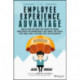 The Employee Experience Advantage: How to Win the War for Talent by Giving Employees the Workspaces they Want, the Tools they Need, and a Culture They Can Celebrate