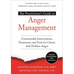 The Practitioner's Guide to Anger Management: Customizable Interventions, Treatments, and Tools for Clients with Problem Anger