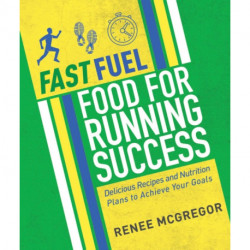 Fast Fuel: Food for Running Success: Delicious Recipes and Nutrition Plans to Achieve Your Goals