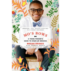 Mo's Bows: A Young Person's Guide to Start-Up Success: Measure, Cut, Stitch Your Way to a Great Business