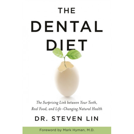 The Dental Diet: The Surprising Link between Your Teeth, Real Food, and Life-Changing Natural Health