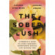 The Sober Lush: A Hedonist's Guide to Living a Decadent, Adventurous, Soulful Life--Alcohol Free