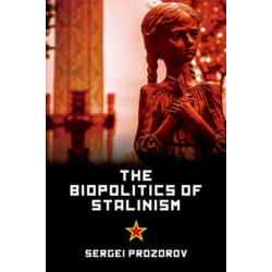 The Biopolitics of Stalinism: Ideology and Life in Soviet Socialism