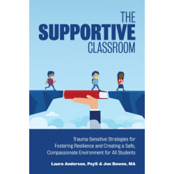 The Supportive Classroom: Trauma-Sensitive Strategies for Fostering Resilience and Creating a Safe, Compassionate Environment for All Students