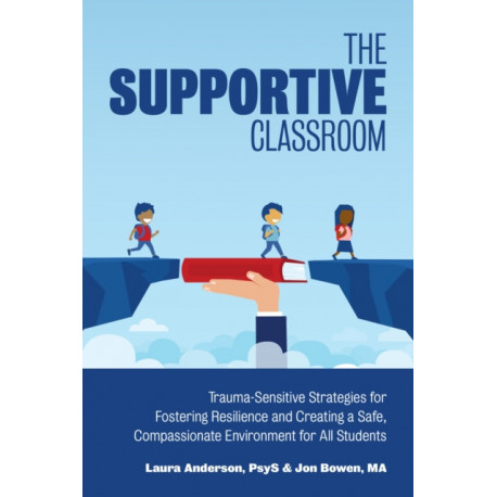 The Supportive Classroom: Trauma-Sensitive Strategies for Fostering Resilience and Creating a Safe, Compassionate Environment for All Students
