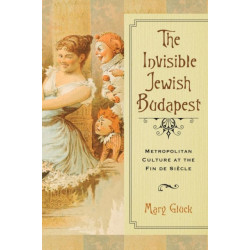 The Invisible Jewish Budapest: Metropolitan Culture at the Fin De Siecle