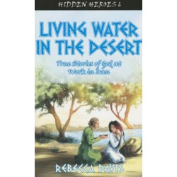 Living Water in the Desert: True Stories of God at work in Iran