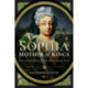 Sophia - Mother of Kings: The Finest Queen Britain Never Had