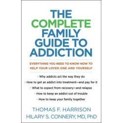 The Complete Family Guide to Addiction: Everything You Need to Know Now to Help Your Loved One and Yourself