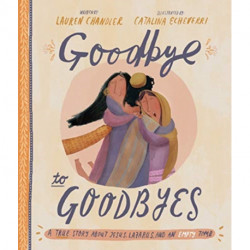 Goodbye to Goodbyes Storybook: A True Story About Jesus, Lazarus, and an Empty Tomb