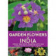 A Naturalist's Guide to the Garden Flowers of India: Pakistan, Nepal, Bhutan, Bangladesh & Sri Lanka