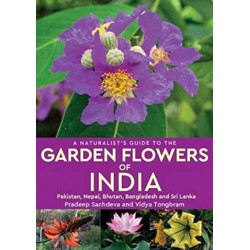 A Naturalist's Guide to the Garden Flowers of India: Pakistan, Nepal, Bhutan, Bangladesh & Sri Lanka