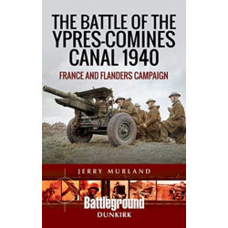 The Battle of the Ypres-Comines Canal 1940: France and Flanders Campaign