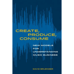 Create, Produce, Consume: New Models for Understanding Music Business