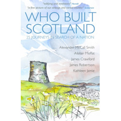 Who Built Scotland: Twenty-Five Journeys in Search of a Nation