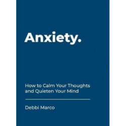Anxiety: How to Calm Your Thoughts and Quieten Your Mind