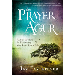 The Prayer of Agur: Ancient Wisdom for Discovering your Sweet Spot in Life