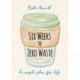 Six Weeks to Zero Waste: A simple plan for life