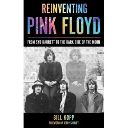 Reinventing Pink Floyd: From Syd Barrett to the Dark Side of the Moon