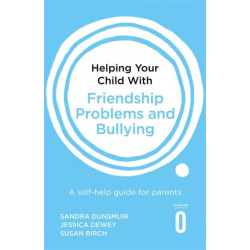 Helping Your Child with Friendship Problems and Bullying: A self-help guide for parents