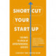 Shortcut Your Startup: Ten Ways to Speed Up Entrepreneurial Success