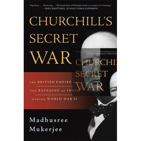 Churchill's Secret War: The British Empire and the Ravaging of India during World War II