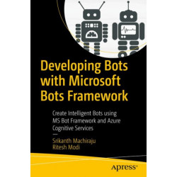 Developing Bots with Microsoft Bots Framework: Create Intelligent Bots using MS Bot Framework and Azure Cognitive Services