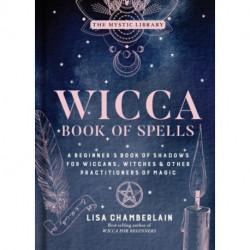 Wicca Book of Spells: A Beginner's Book of Shadows for Wiccans, Witches, and Other Practitioners of Magic