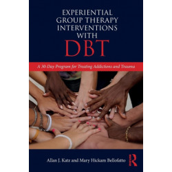 Experiential Group Therapy Interventions with DBT: A 30-Day Program for Treating Addictions and Trauma