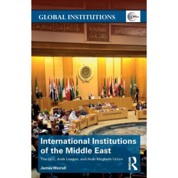 International Institutions of the Middle East: The GCC, Arab League, and Arab Maghreb Union