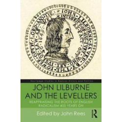 John Lilburne and the Levellers: Reappraising the Roots of English Radicalism 400 Years On