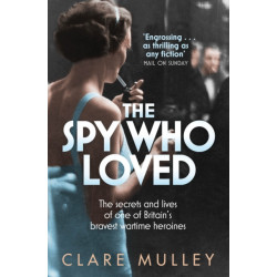 The Spy Who Loved: the secrets and lives of one of Britain's bravest wartime heroines