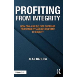 Profiting from Integrity: How CEOs Can Deliver Superior Profitability and Be Relevant to Society